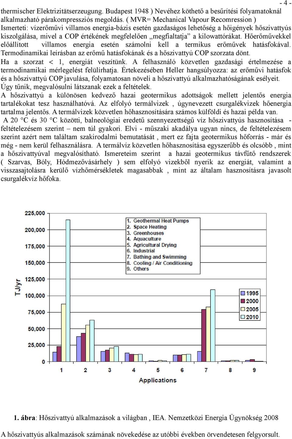 a kilowattórákat. Hőerőművekkel előállított villamos energia esetén számolni kell a termikus erőművek hatásfokával. Termodinamikai leírásban az erőmű hatásfokának és a hőszivattyú COP szorzata dönt.