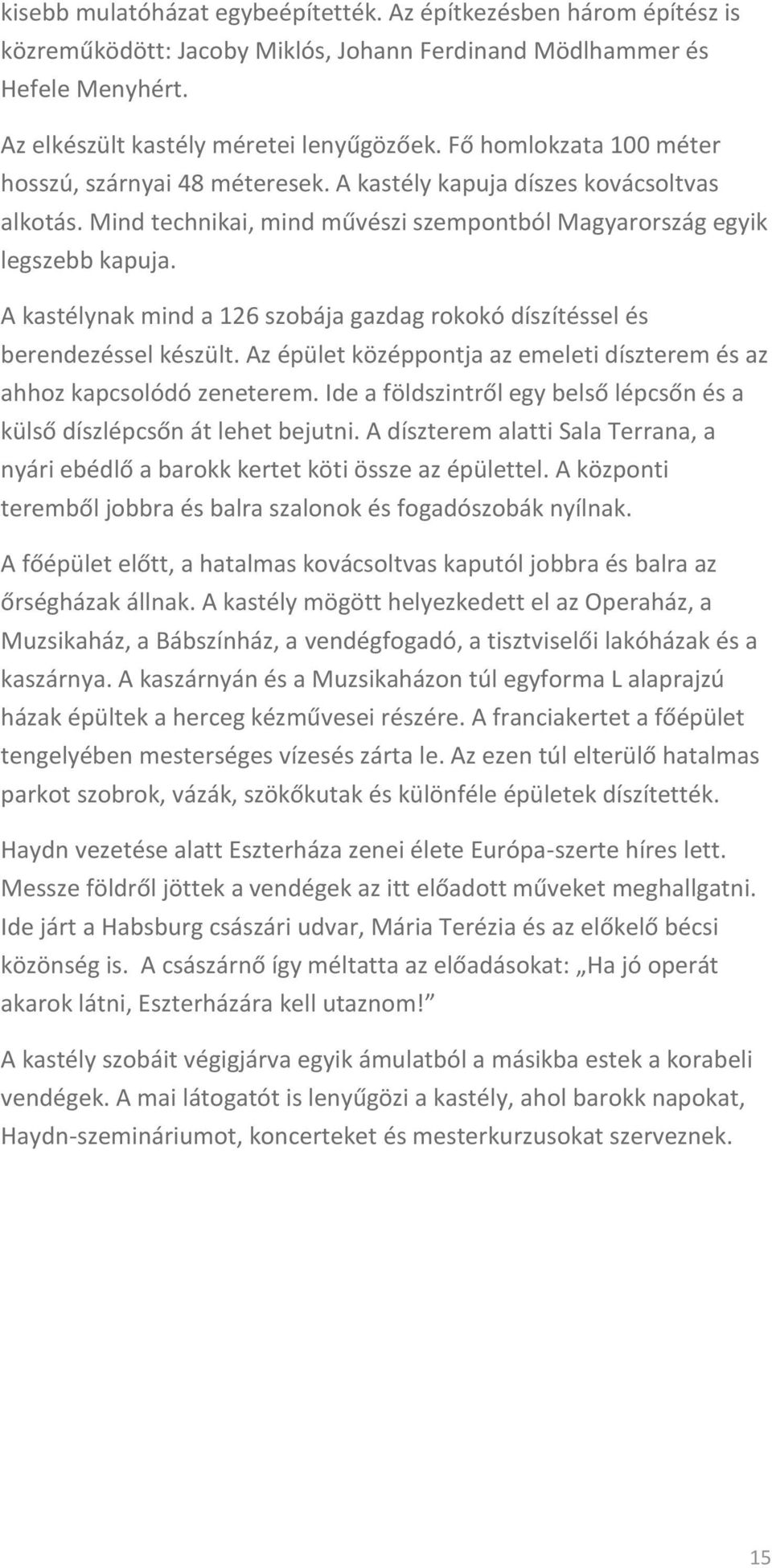 A kastélynak mind a 126 szobája gazdag rokokó díszítéssel és berendezéssel készült. Az épület középpontja az emeleti díszterem és az ahhoz kapcsolódó zeneterem.