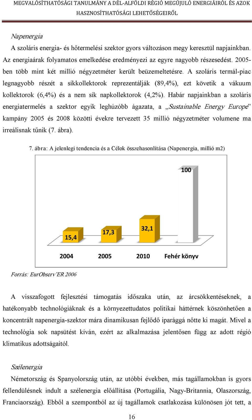 A szoláris termál piac legnagyobb részét a síkkollektorok reprezentálják (89,4%), ezt követik a vákuum kollektorok (6,4%) és a nem sík napkollektorok (4,2%).