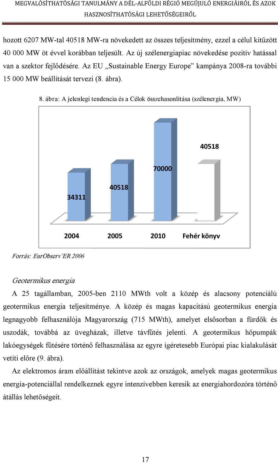 ábra: A jelenlegi tendencia és a Célok összehasonlítása (szélenergia, MW) 40518 70000 34311 40518 2004 2005 2010 Fehér könyv Forrás: EurObserv ER 2006 Geotermikus energia A 25 tagállamban, 2005 ben