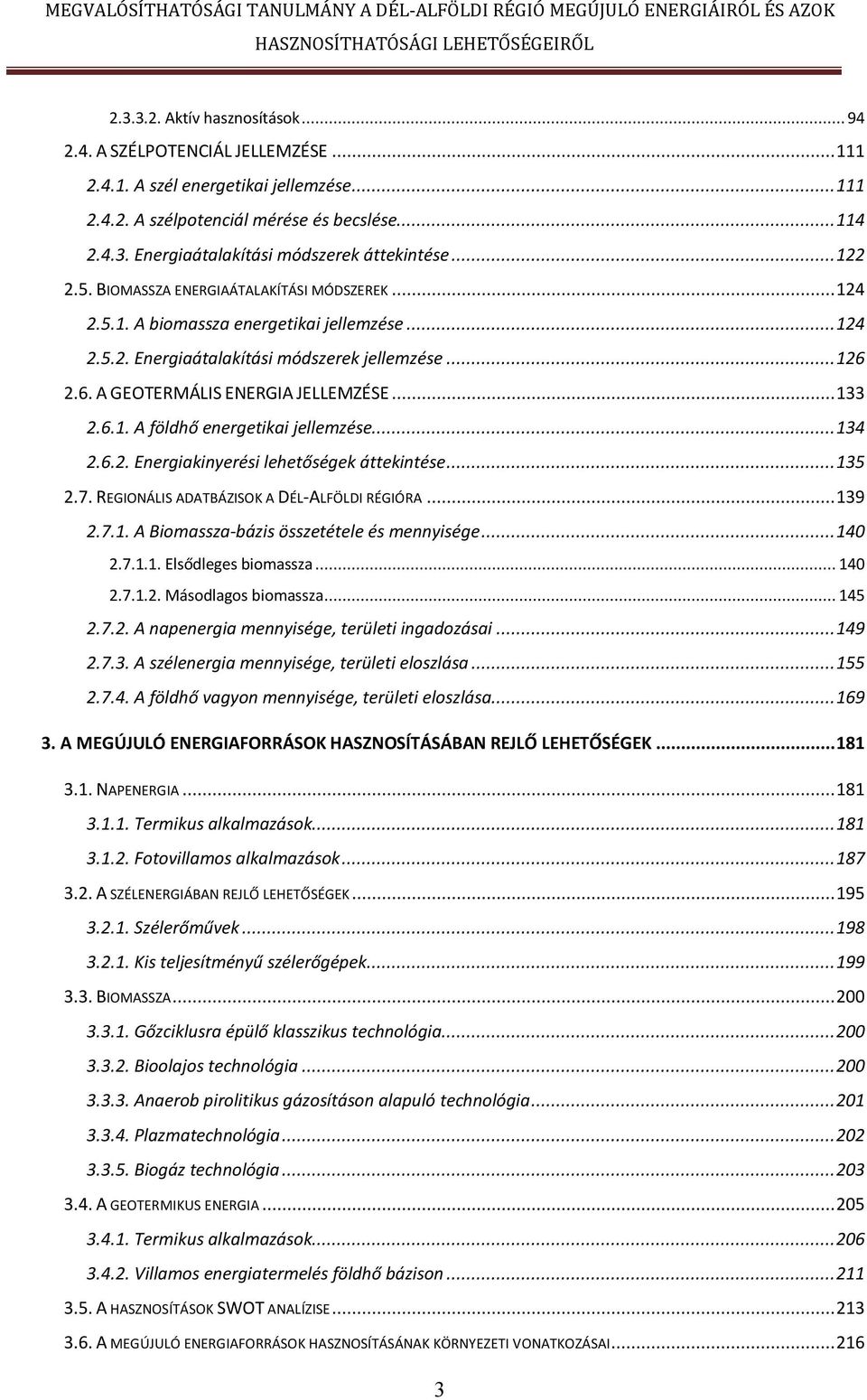 ..133 2.6.1. A földhő energetikai jellemzése...134 2.6.2. Energiakinyerési lehetőségek áttekintése...135 2.7. REGIONÁLIS ADATBÁZISOK A DÉL ALFÖLDI RÉGIÓRA...139 2.7.1. A Biomassza bázis összetétele és mennyisége.