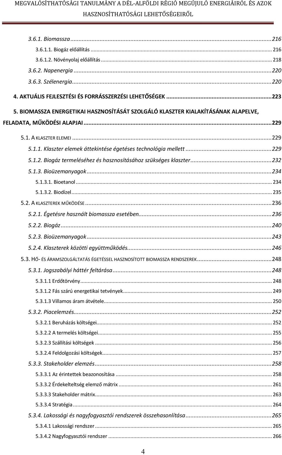 ..229 5.1.2. Biogáz termeléséhez és hasznosításához szükséges klaszter...232 5.1.3. Bioüzemanyagok...234 5.1.3.1. Bioetanol... 234 5.1.3.2. Biodízel... 235 5.2. A KLASZTEREK MŰKÖDÉSE...236 5.2.1. Égetésre használt biomassza esetében.