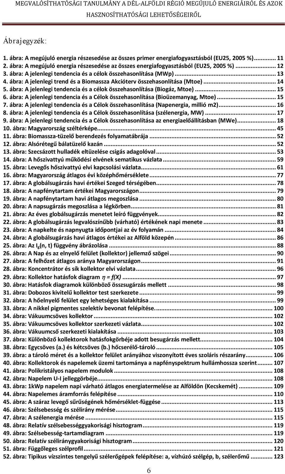 ábra: A jelenlegi tendencia és a célok összehasonlítása (Biogáz, Mtoe)... 15 6. ábra: A jelenlegi tendencia és a Célok összehasonlítása (Bioüzemanyag, Mtoe)... 15 7.