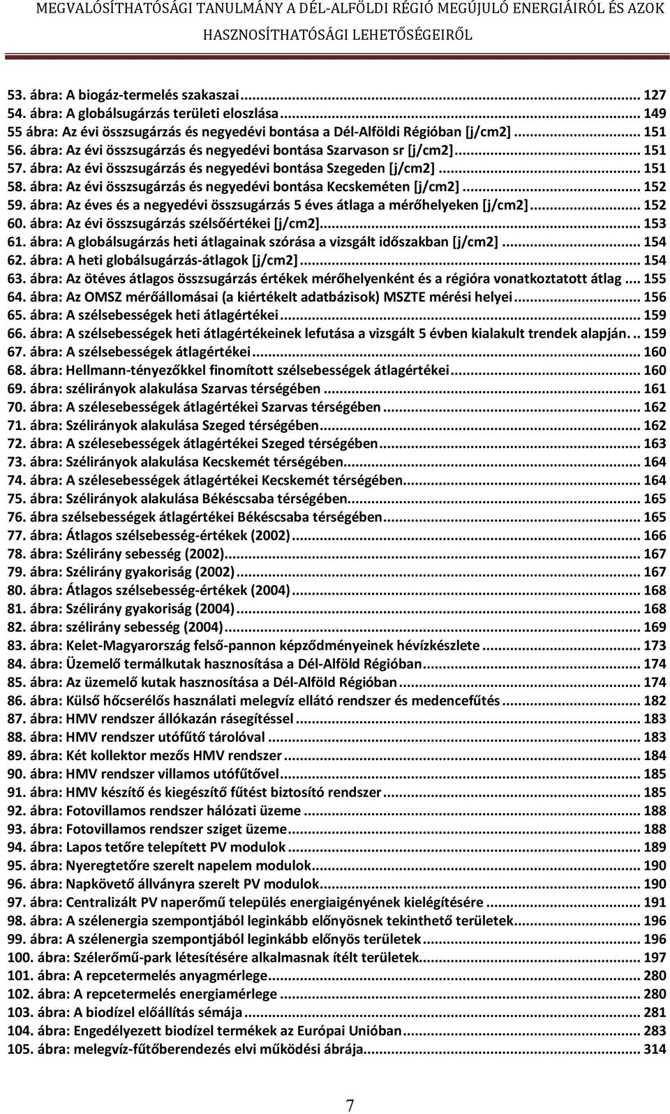 ábra: Az évi összsugárzás és negyedévi bontása Kecskeméten [j/cm2]... 152 59. ábra: Az éves és a negyedévi összsugárzás 5 éves átlaga a mérőhelyeken [j/cm2]... 152 60.