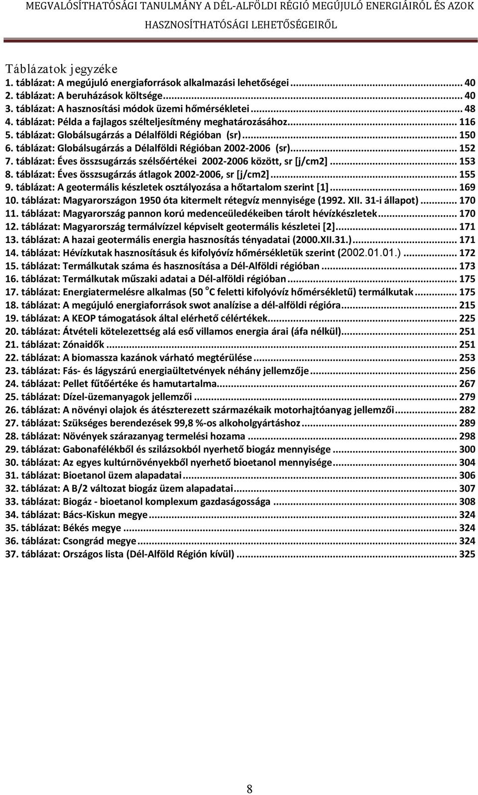 .. 152 7. táblázat: Éves összsugárzás szélsőértékei 2002 2006 között, sr [j/cm2]... 153 8. táblázat: Éves összsugárzás átlagok 2002 2006, sr [j/cm2]... 155 9.