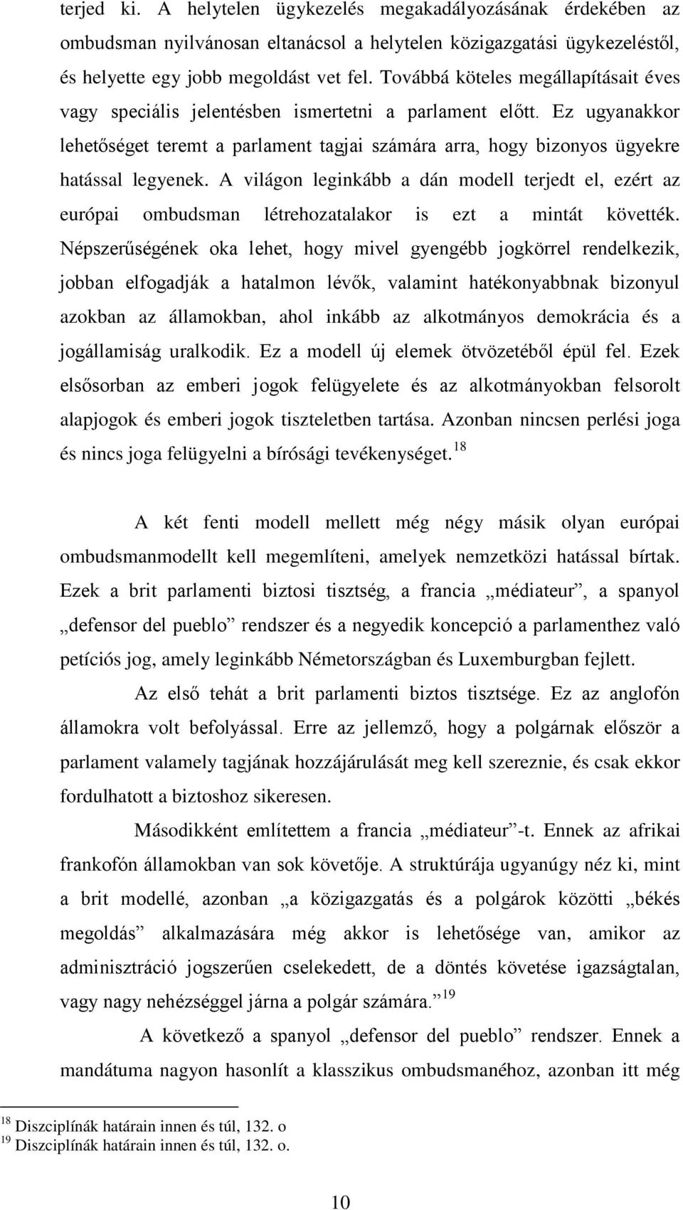 A világon leginkább a dán modell terjedt el, ezért az európai ombudsman létrehozatalakor is ezt a mintát követték.