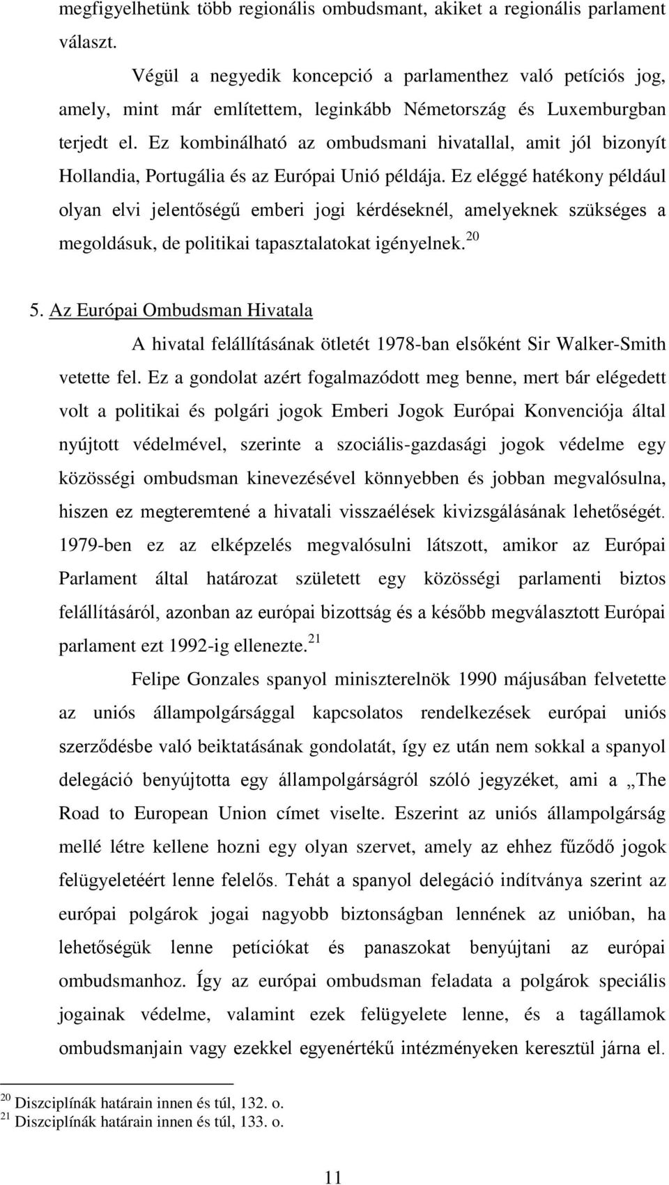 Ez kombinálható az ombudsmani hivatallal, amit jól bizonyít Hollandia, Portugália és az Európai Unió példája.