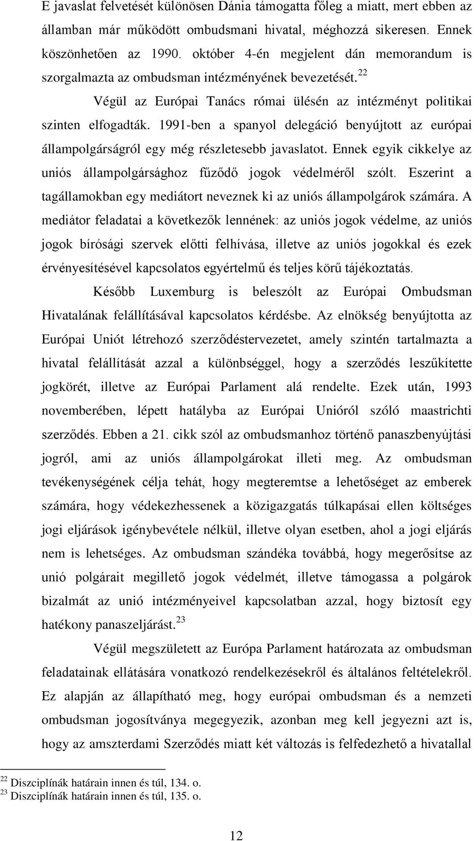 1991-ben a spanyol delegáció benyújtott az európai állampolgárságról egy még részletesebb javaslatot. Ennek egyik cikkelye az uniós állampolgársághoz fűződő jogok védelméről szólt.