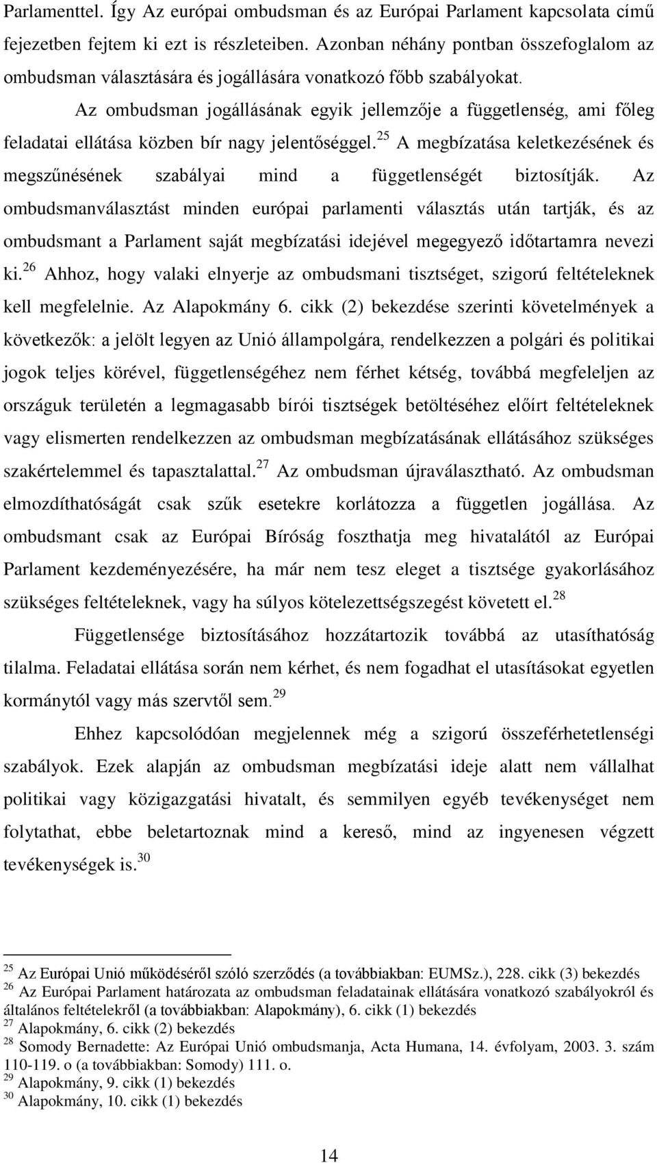 Az ombudsman jogállásának egyik jellemzője a függetlenség, ami főleg feladatai ellátása közben bír nagy jelentőséggel.