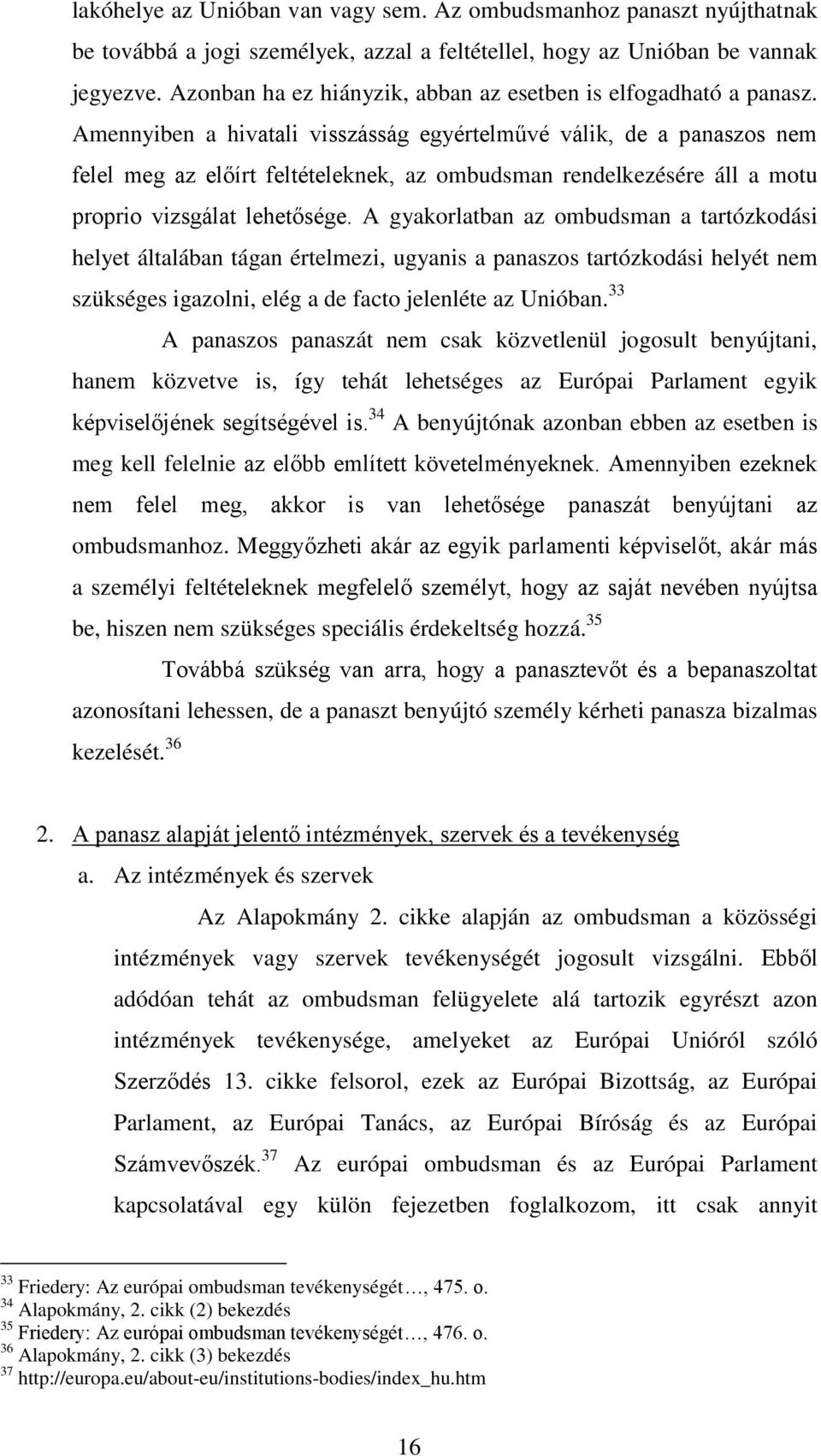 Amennyiben a hivatali visszásság egyértelművé válik, de a panaszos nem felel meg az előírt feltételeknek, az ombudsman rendelkezésére áll a motu proprio vizsgálat lehetősége.