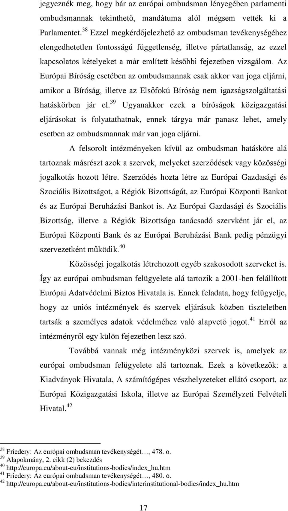 Az Európai Bíróság esetében az ombudsmannak csak akkor van joga eljárni, amikor a Bíróság, illetve az Elsőfokú Bíróság nem igazságszolgáltatási hatáskörben jár el.