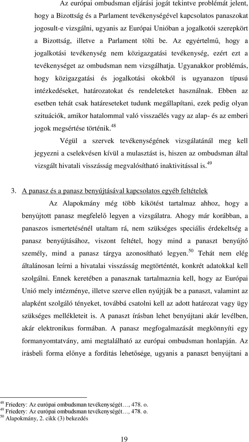 Ugyanakkor problémás, hogy közigazgatási és jogalkotási okokból is ugyanazon típusú intézkedéseket, határozatokat és rendeleteket használnak.