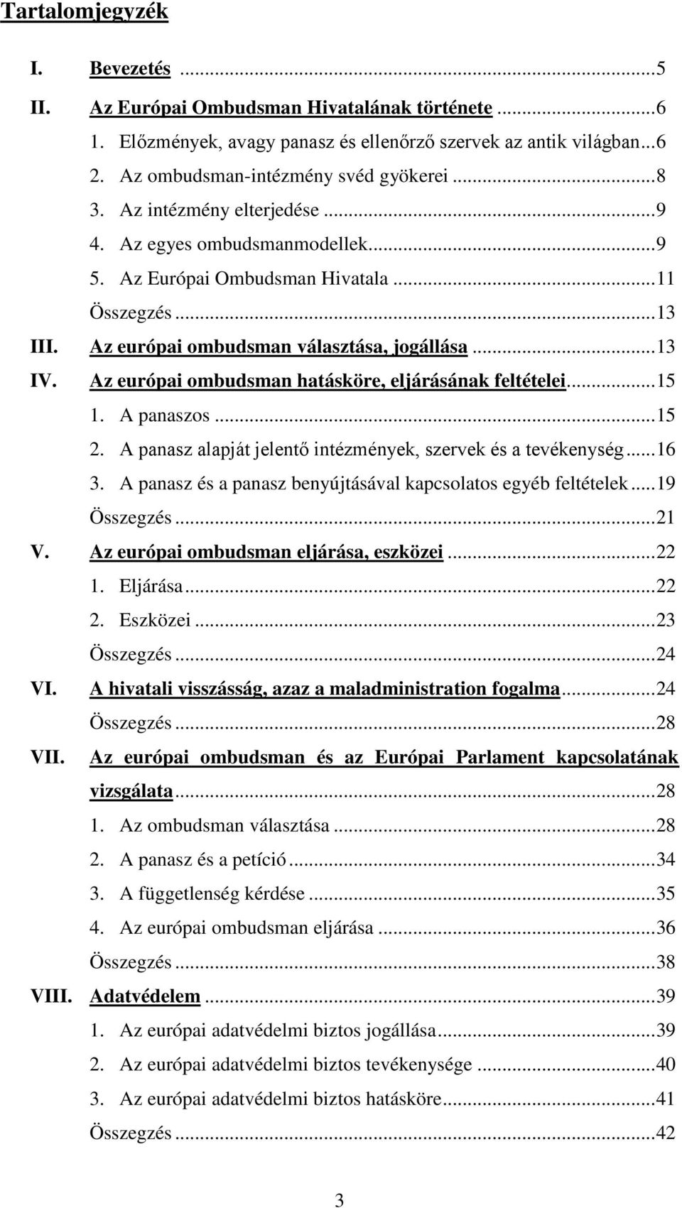 Az európai ombudsman hatásköre, eljárásának feltételei... 15 1. A panaszos... 15 2. A panasz alapját jelentő intézmények, szervek és a tevékenység... 16 3.