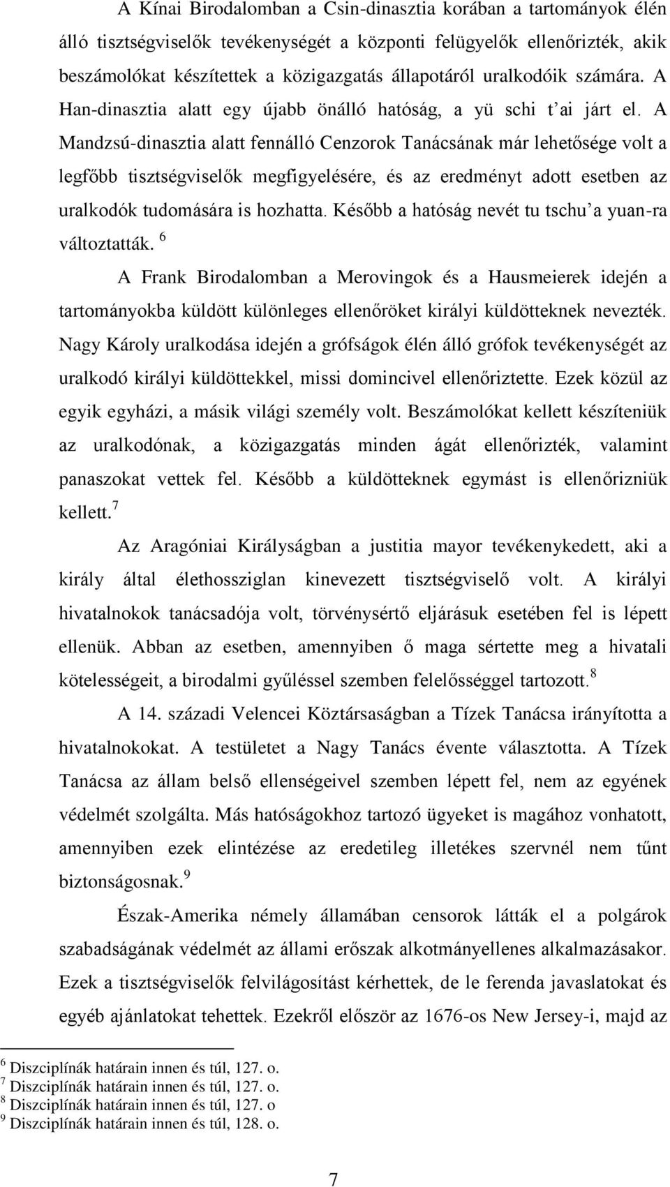 ellenőrizték, akik beszámolókat készítettek a közigazgatás állapotáról uralkodóik számára. A Han-dinasztia alatt egy újabb önálló hatóság, a yü schi t ai járt el.