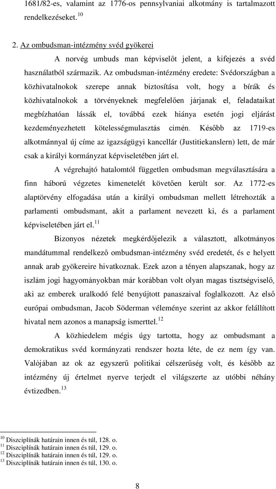 Az ombudsman-intézmény eredete: Svédországban a közhivatalnokok szerepe annak biztosítása volt, hogy a bírák és közhivatalnokok a törvényeknek megfelelően járjanak el, feladataikat megbízhatóan