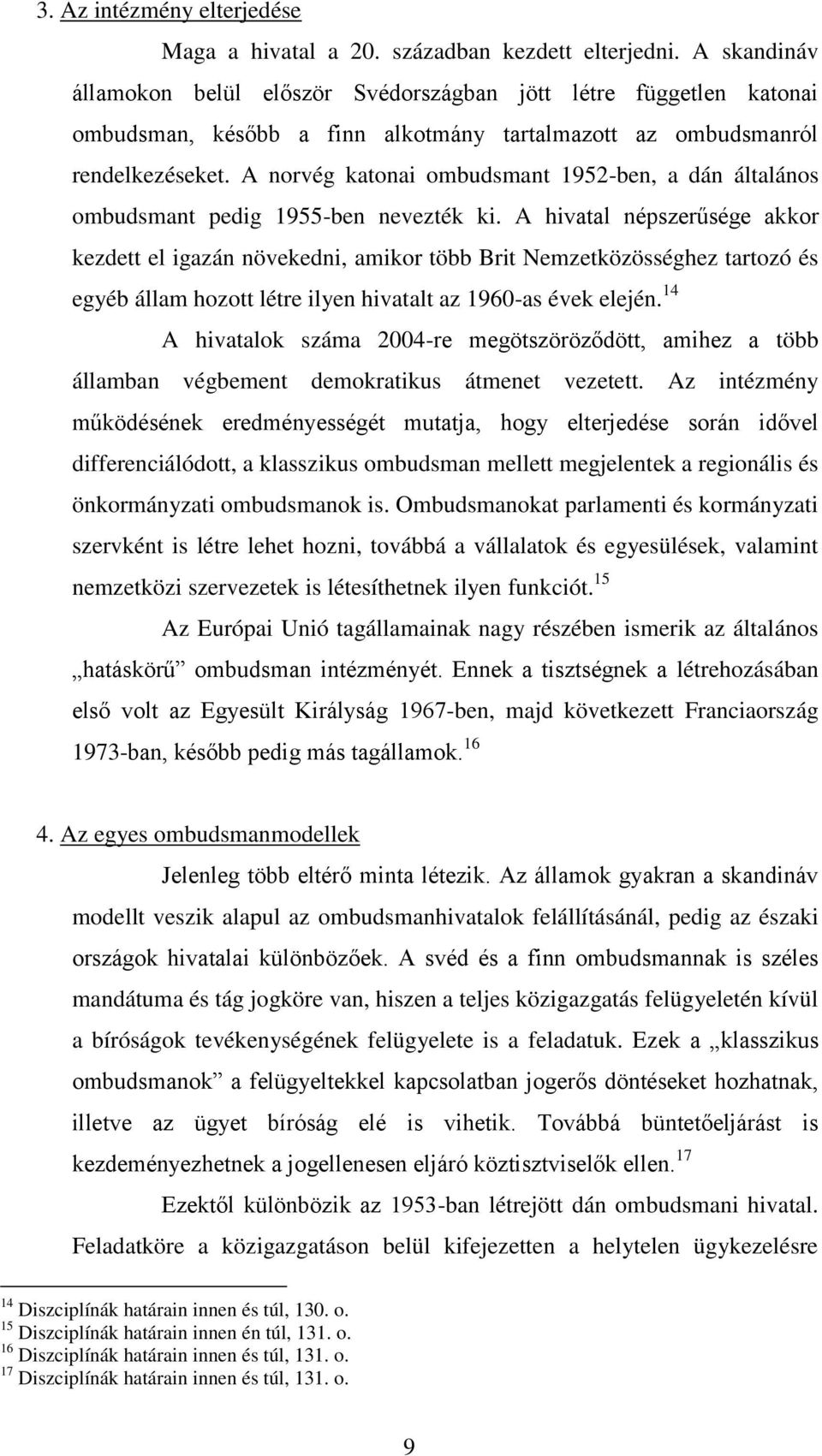 A norvég katonai ombudsmant 1952-ben, a dán általános ombudsmant pedig 1955-ben nevezték ki.