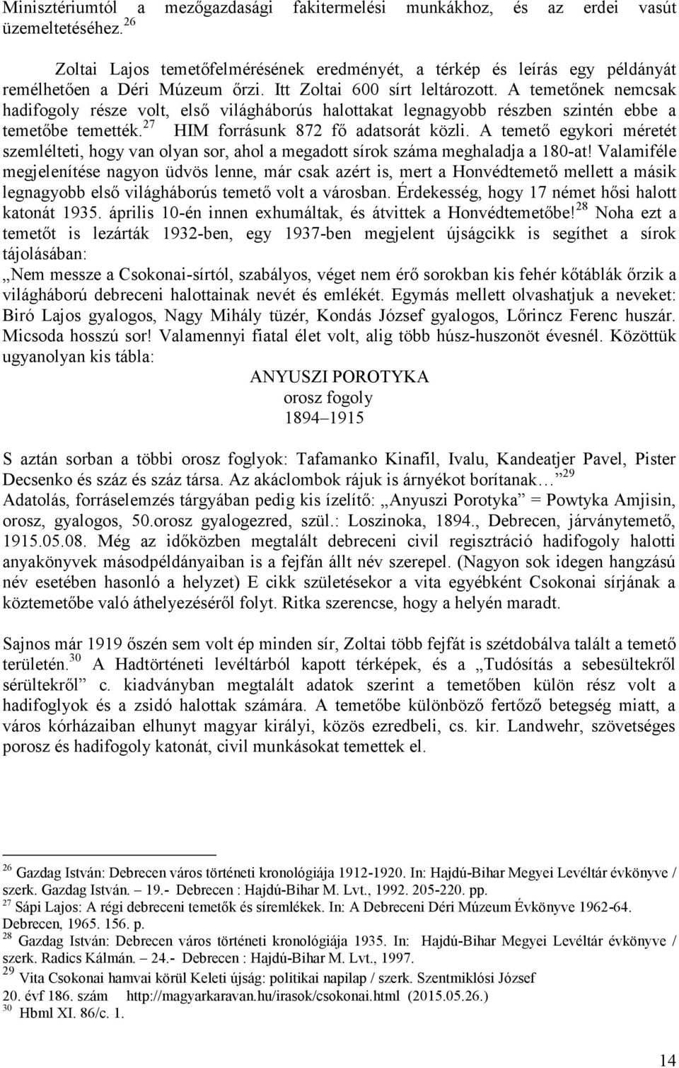 A temetőnek nemcsak hadifogoly része volt, első világháborús halottakat legnagyobb részben szintén ebbe a temetőbe temették. 27 HIM forrásunk 872 fő adatsorát közli.