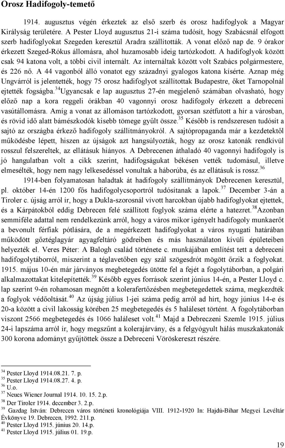 9 órakor érkezett Szeged-Rókus állomásra, ahol huzamosabb ideig tartózkodott. A hadifoglyok között csak 94 katona volt, a többi civil internált.