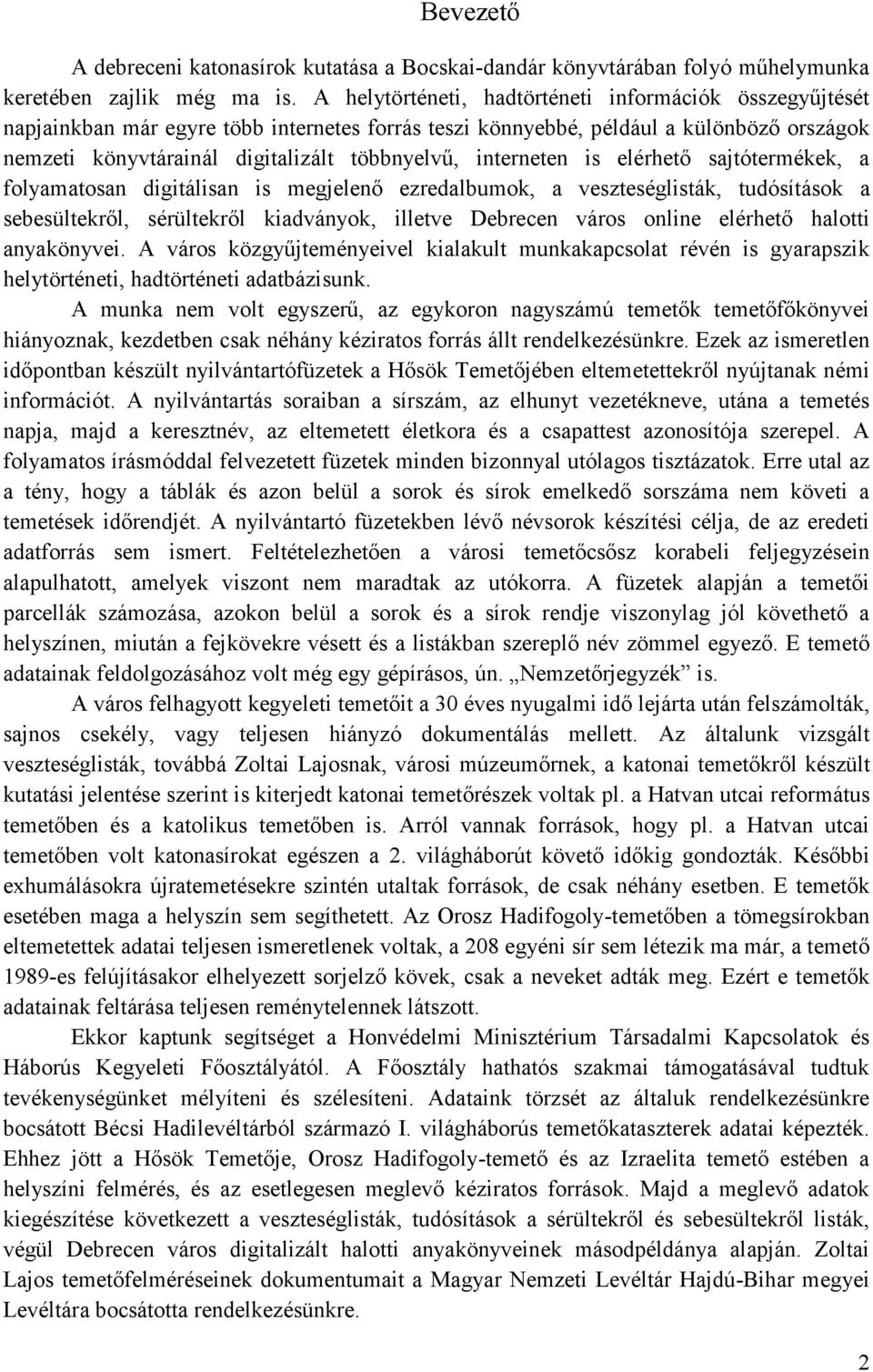 interneten is elérhető sajtótermékek, a folyamatosan digitálisan is megjelenő ezredalbumok, a veszteséglisták, tudósítások a sebesültekről, sérültekről kiadványok, illetve Debrecen város online