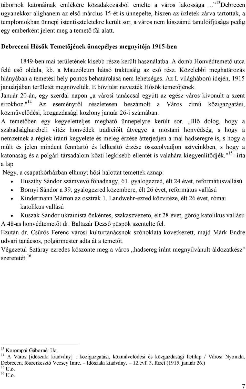 pedig egy emberként jelent meg a temető fái alatt. Debreceni Hősök Temetőjének ünnepélyes megnyitója 1915-ben 1849-ben mai területének kisebb része került használatba.