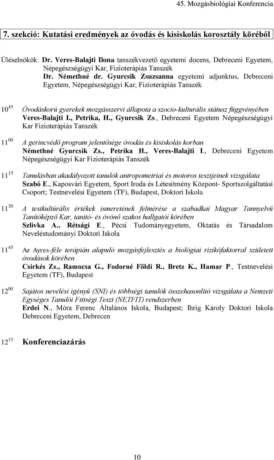 Gyurcsik Zsuzsanna egyetemi adjunktus, Debreceni Egyetem, Népegészségügyi Kar, Fizioterápiás Tanszék 10 45 Óvodáskorú gyerekek mozgásszervi állapota a szocio-kulturális státusz függvényében