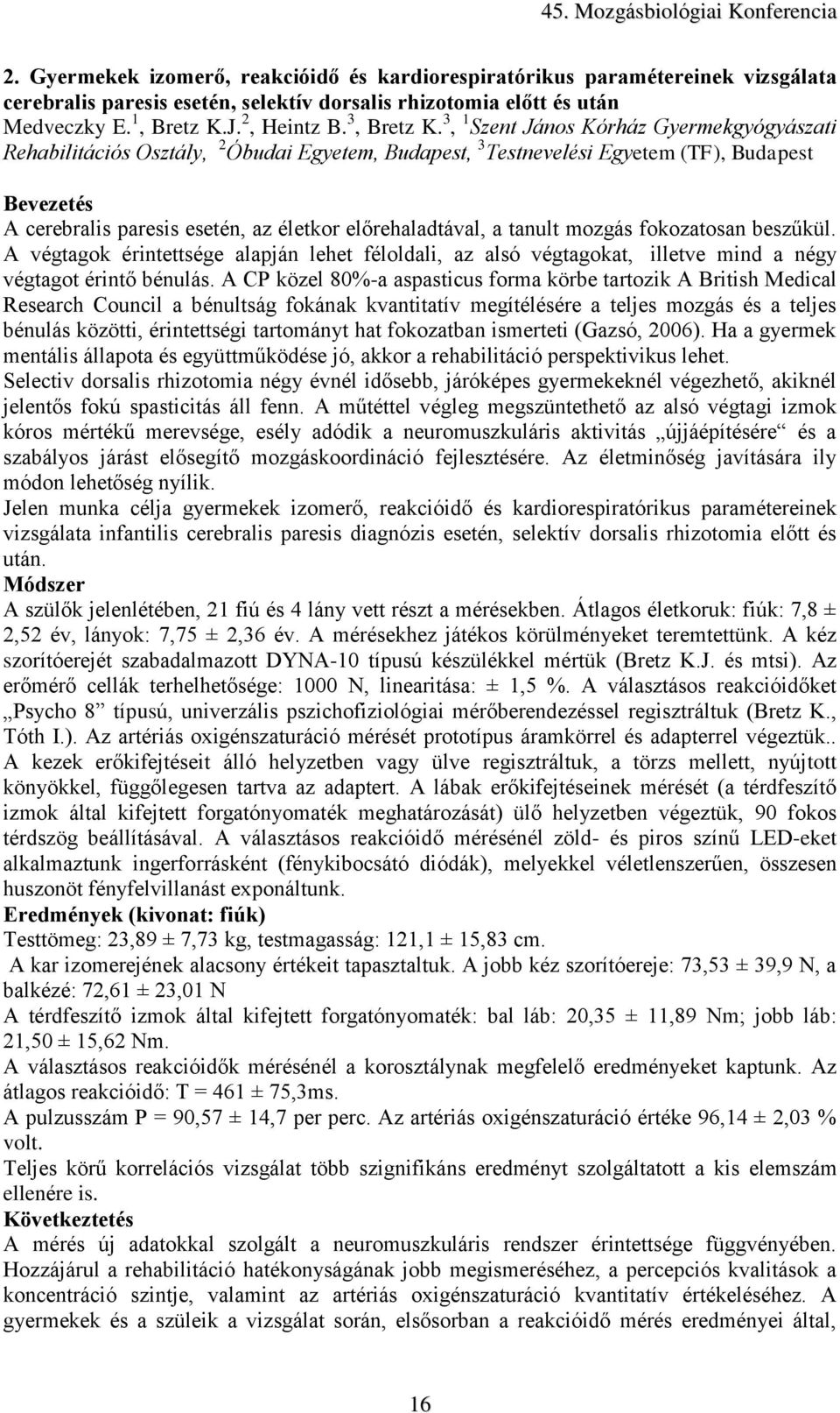 3, 1 Szent János Kórház Gyermekgyógyászati Rehabilitációs Osztály, 2 Óbudai Egyetem, Budapest, 3 Testnevelési Egyetem (TF), Budapest Bevezetés A cerebralis paresis esetén, az életkor előrehaladtával,