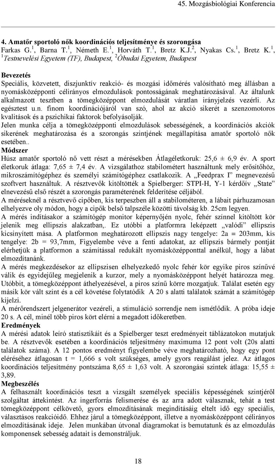 1, 1 Testnevelési Egyetem (TF), Budapest, 2 Óbudai Egyetem, Budapest Bevezetés Speciális, közvetett, diszjunktív reakció- és mozgási időmérés valósítható meg állásban a nyomásközépponti célirányos