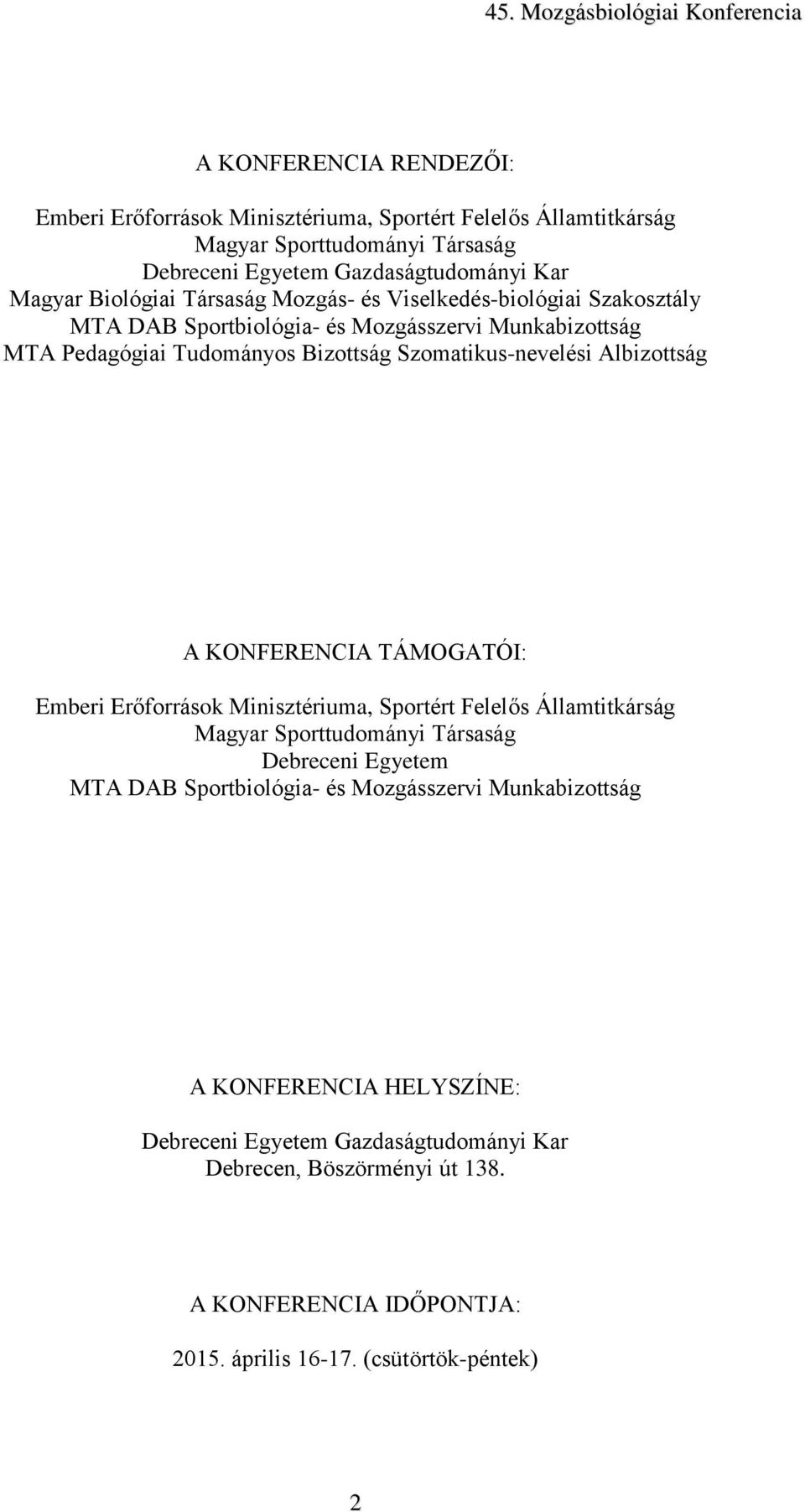 Albizottság A KONFERENCIA TÁMOGATÓI: Emberi Erőforrások Minisztériuma, Sportért Felelős Államtitkárság Magyar Sporttudományi Társaság Debreceni Egyetem MTA DAB Sportbiológia-