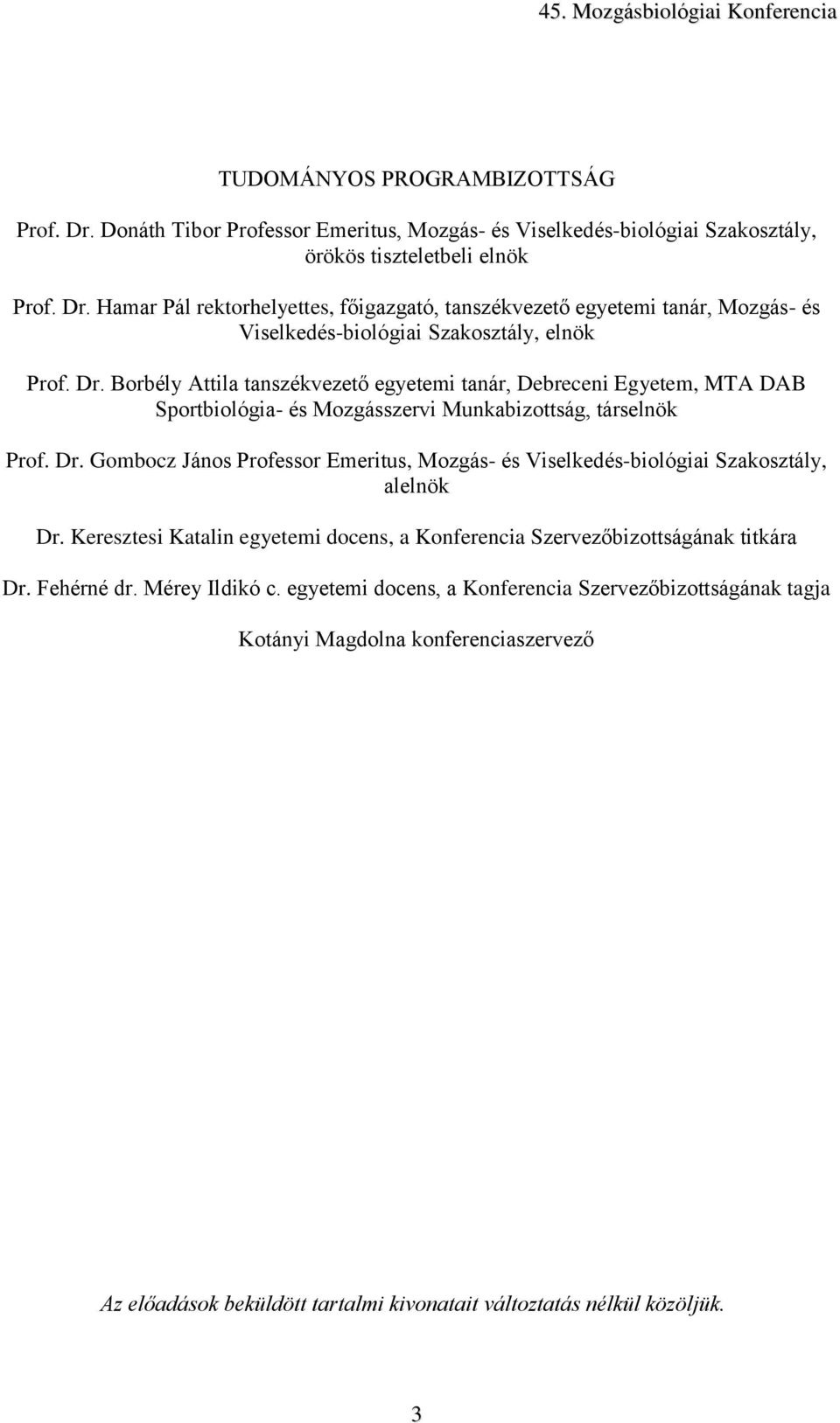 Gombocz János Professor Emeritus, Mozgás- és Viselkedés-biológiai Szakosztály, alelnök Dr. Keresztesi Katalin egyetemi docens, a Konferencia Szervezőbizottságának titkára Dr. Fehérné dr.