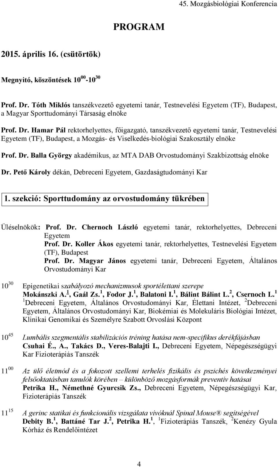 Hamar Pál rektorhelyettes, főigazgató, tanszékvezető egyetemi tanár, Testnevelési Egyetem (TF), Budapest, a Mozgás- és Viselkedés-biológiai Szakosztály elnöke Prof. Dr.