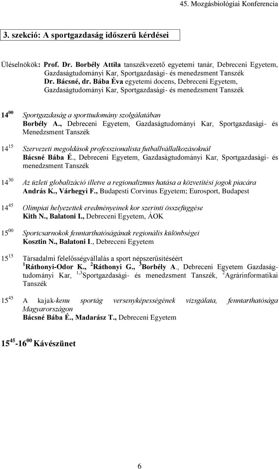 , Debreceni Egyetem, Gazdaságtudományi Kar, Sportgazdasági- és Menedzsment Tanszék 14 15 Szervezeti megoldások professzionalista futballvállalkozásoknál Bácsné Bába É.