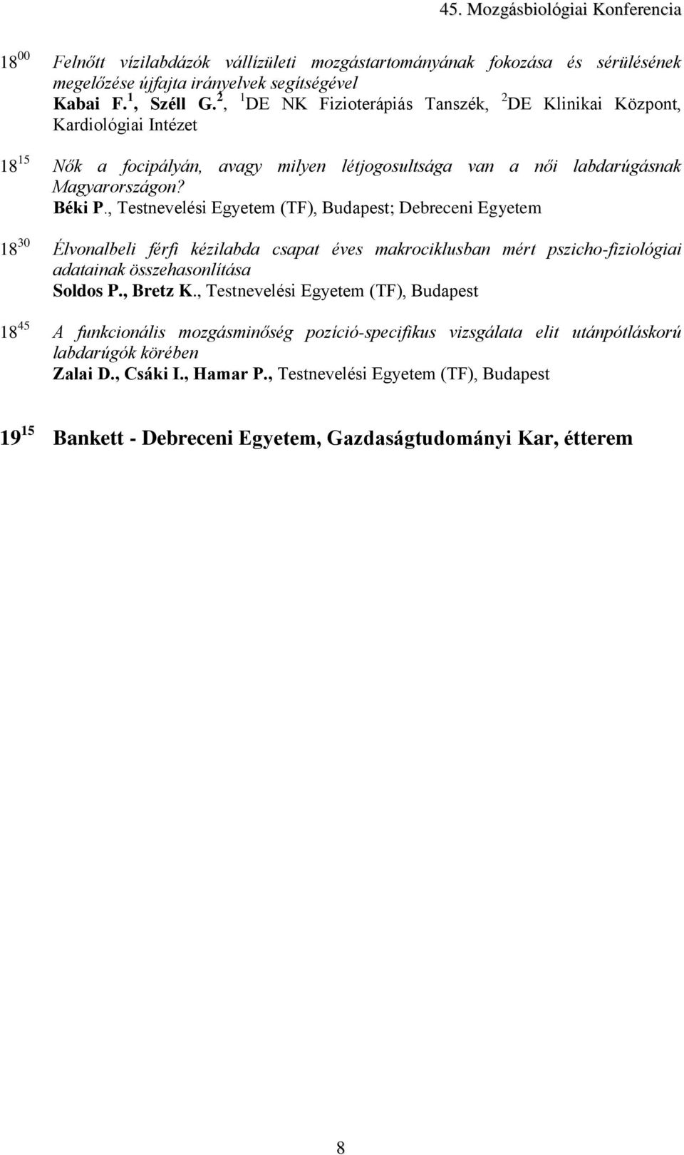 , Testnevelési Egyetem (TF), Budapest; Debreceni Egyetem 18 30 Élvonalbeli férfi kézilabda csapat éves makrociklusban mért pszicho-fiziológiai adatainak összehasonlítása Soldos P., Bretz K.