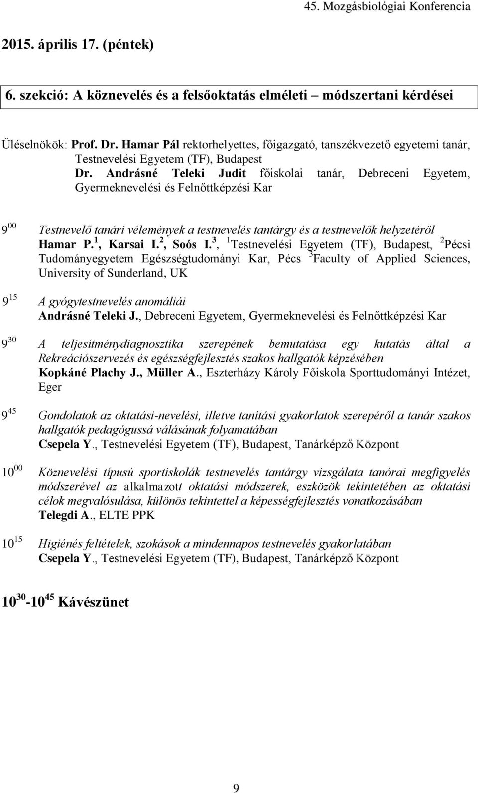 Andrásné Teleki Judit főiskolai tanár, Debreceni Egyetem, Gyermeknevelési és Felnőttképzési Kar 9 00 Testnevelő tanári vélemények a testnevelés tantárgy és a testnevelők helyzetéről Hamar P.