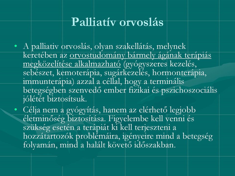 ember fizikai és pszichoszociális jólétét biztosítsuk. Célja nem a gyógyítás, hanem az elérhető legjobb életminőség biztosítása.