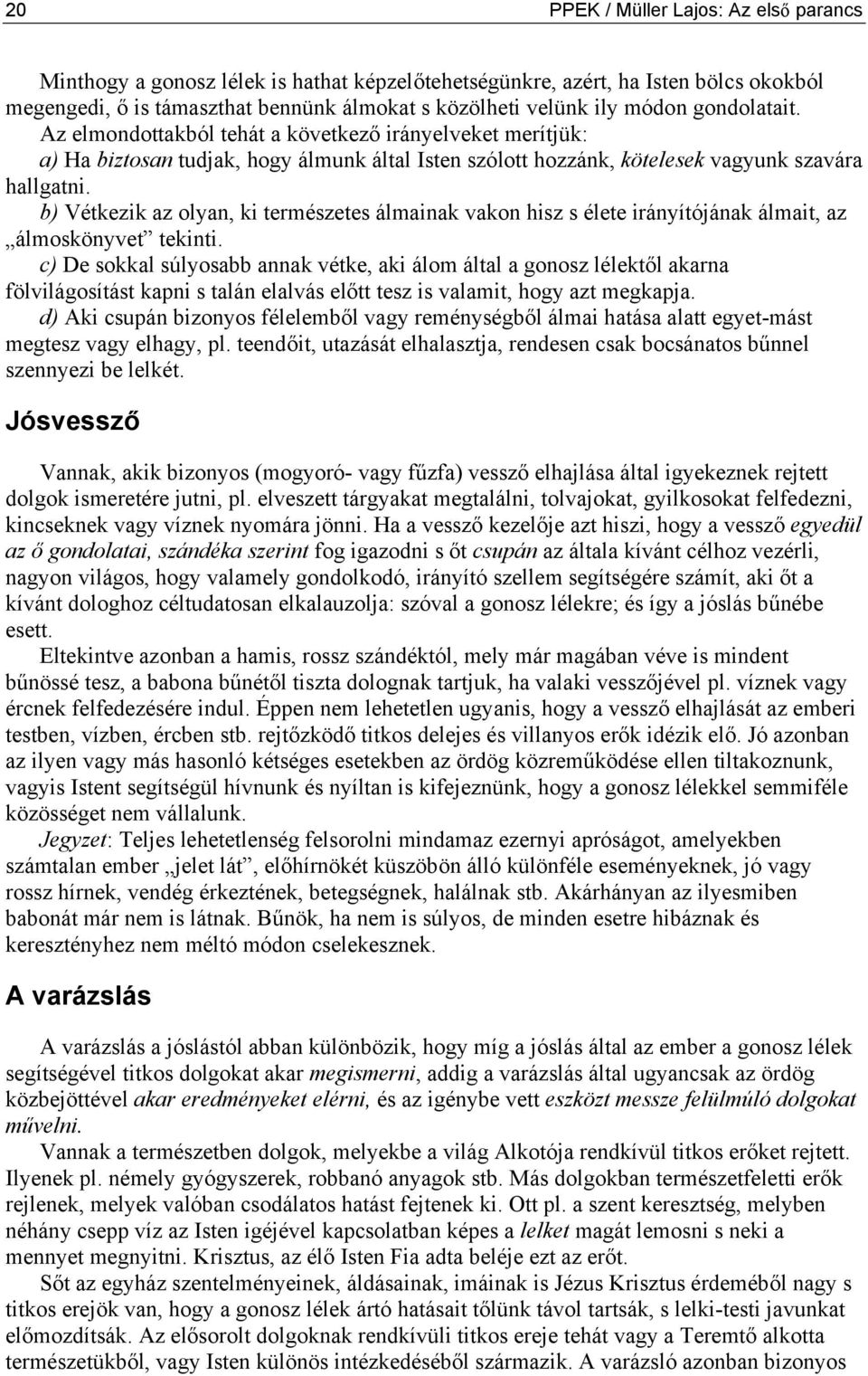 b) Vétkezik az olyan, ki természetes álmainak vakon hisz s élete irányítójának álmait, az álmoskönyvet tekinti.