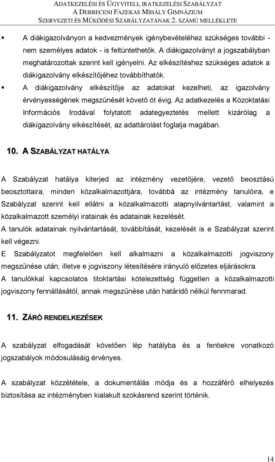 Az adatkezelés a Közoktatási Információs Irodával folytatott adategyeztetés mellett kizárólag a diákigazolvány elkészítését, az adattárolást foglalja magában. 10.