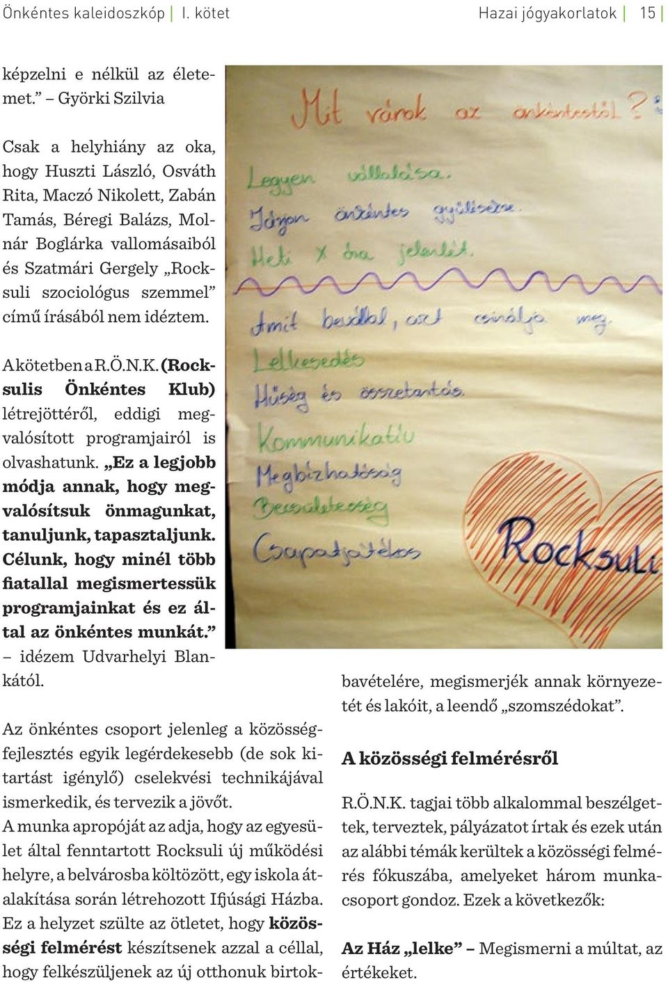 című írásából nem idéztem. A kötetben a R.Ö.N.K. (Rocksulis Önkéntes Klub) létrejöttéről, eddigi megvalósított programjairól is olvashatunk.