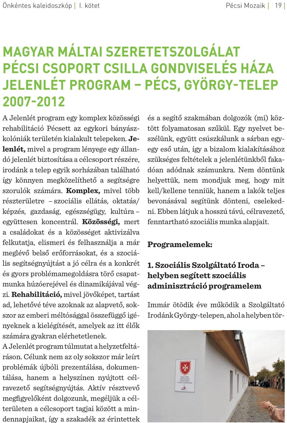 Pécsett az egykori bányászkolóniák területén kialakult telepeken.