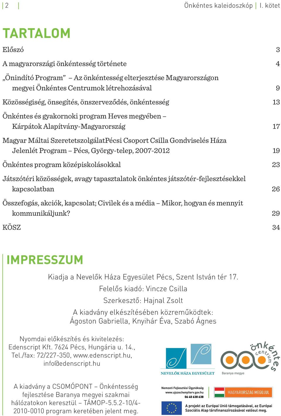 önszerveződés, önkéntesség 13 Önkéntes és gyakornoki program Heves megyében Kárpátok Alapítvány-Magyarország 17 Magyar Máltai SzeretetszolgálatPécsi Csoport Csilla Gondviselés Háza Jelenlét Program