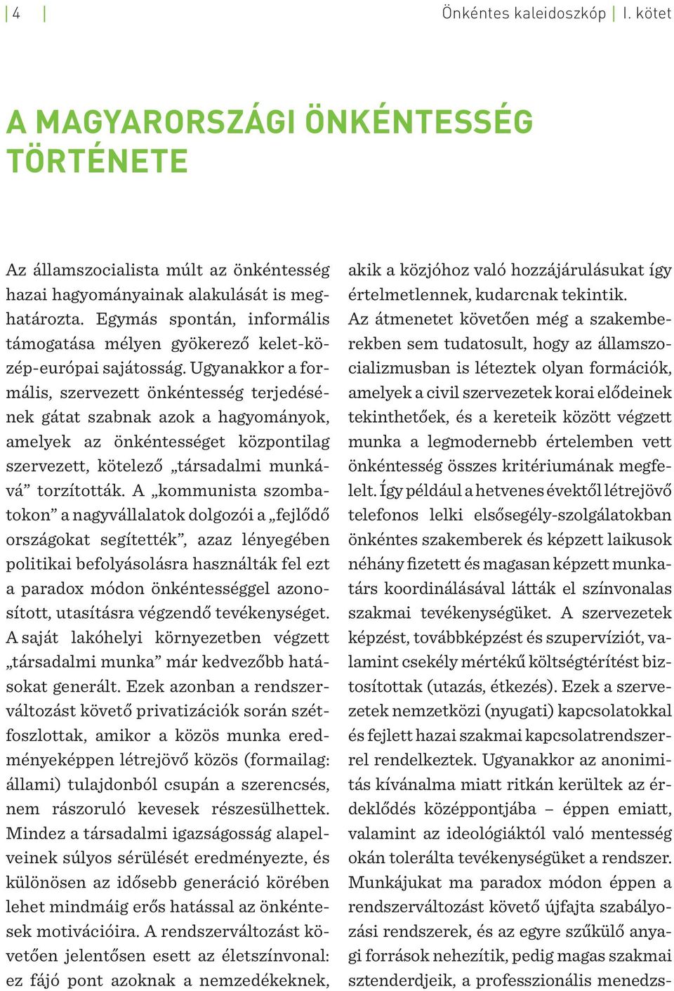 Ugyanakkor a formális, szervezett önkéntesség terjedésének gátat szabnak azok a hagyományok, amelyek az önkéntességet központilag szervezett, kötelező társadalmi munkává torzították.