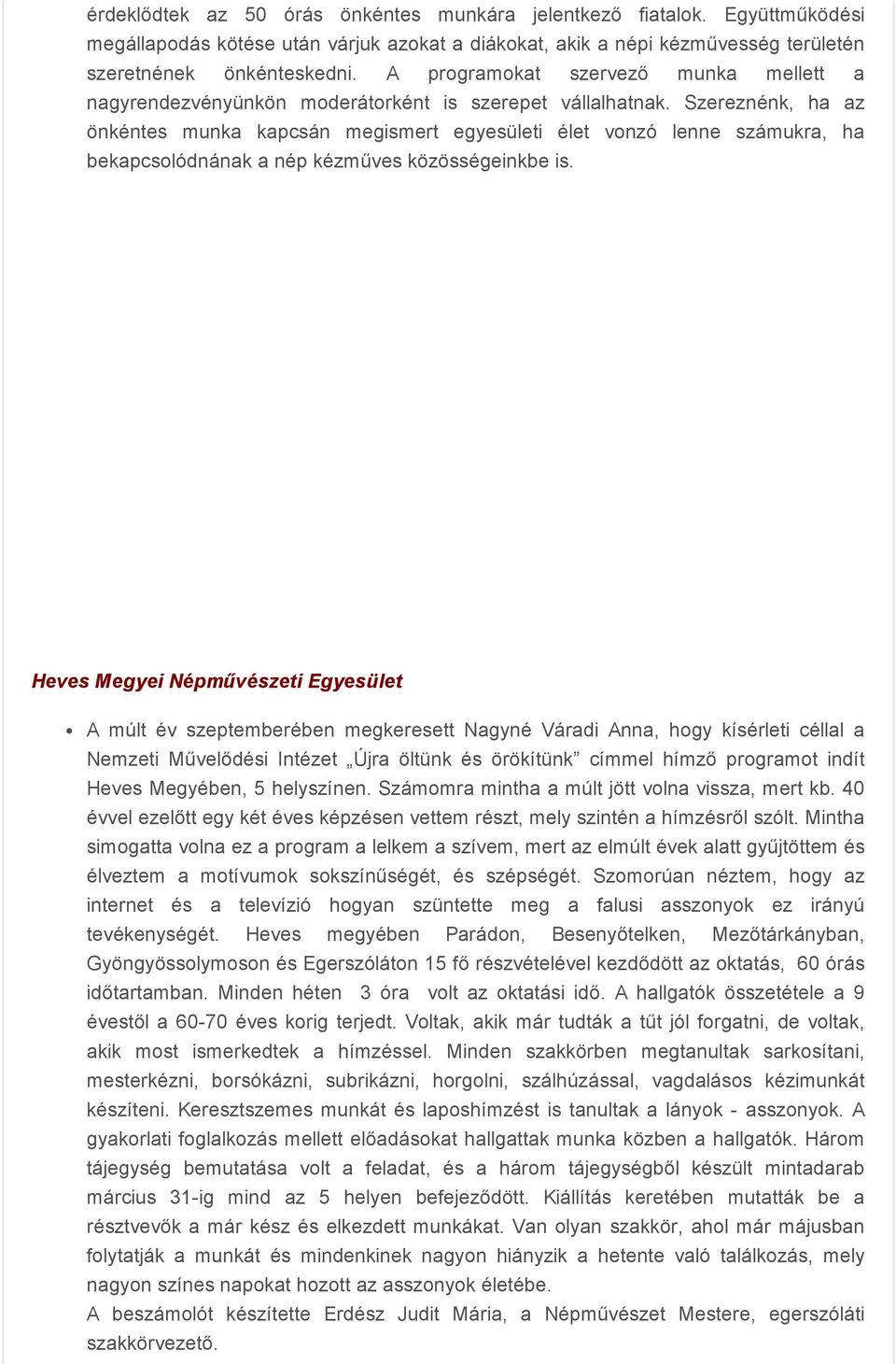 Szereznénk, ha az önkéntes munka kapcsán megismert egyesületi élet vonzó lenne számukra, ha bekapcsolódnának a nép kézműves közösségeinkbe is.