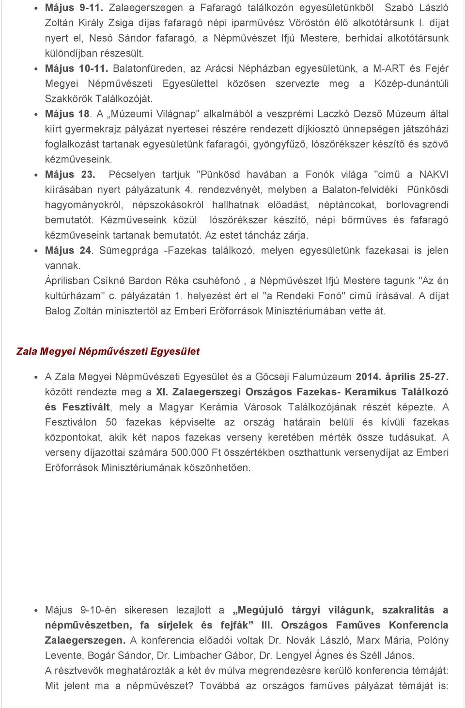 Balatonfüreden, az Arácsi Népházban egyesületünk, a M-ART és Fejér Megyei Népművészeti Egyesülettel közösen szervezte meg a Közép-dunántúli Szakkörök Találkozóját. Május 18.