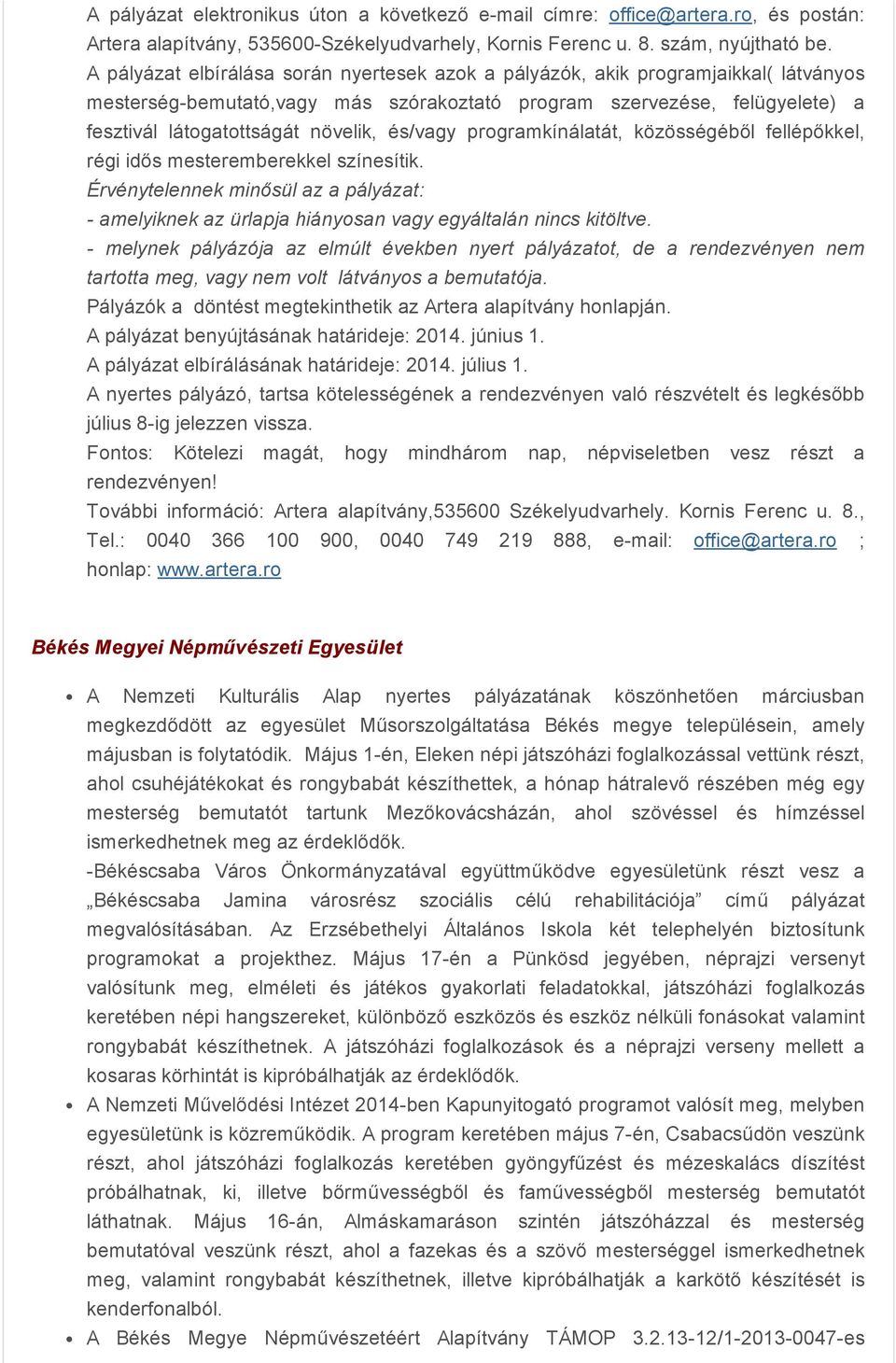 és/vagy programkínálatát, közösségéből fellépőkkel, régi idős mesteremberekkel színesítik. Érvénytelennek minősül az a pályázat: - amelyiknek az ürlapja hiányosan vagy egyáltalán nincs kitöltve.