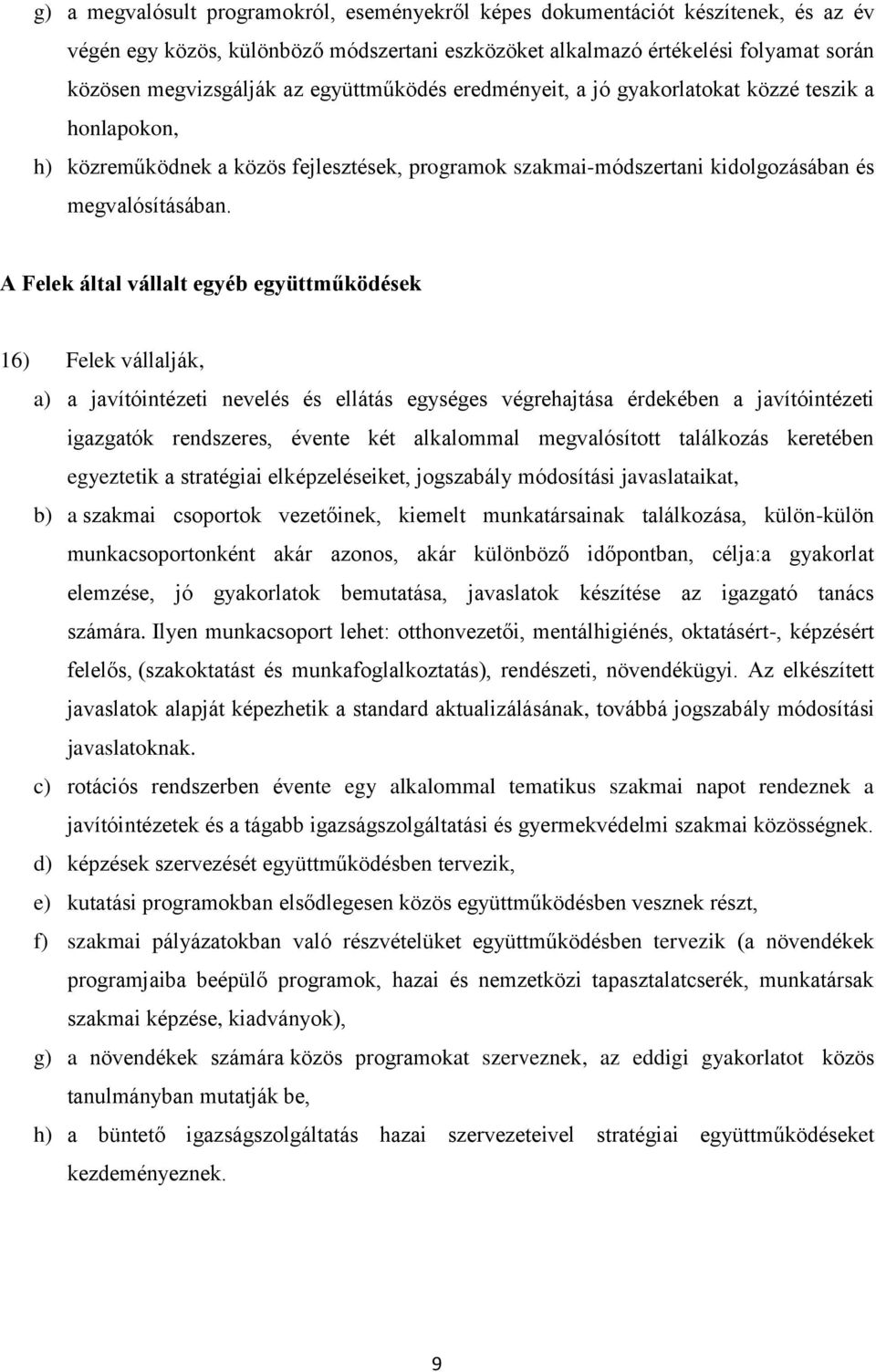 A Felek által vállalt egyéb együttműködések 16) Felek vállalják, a) a javítóintézeti nevelés és ellátás egységes végrehajtása érdekében a javítóintézeti igazgatók rendszeres, évente két alkalommal