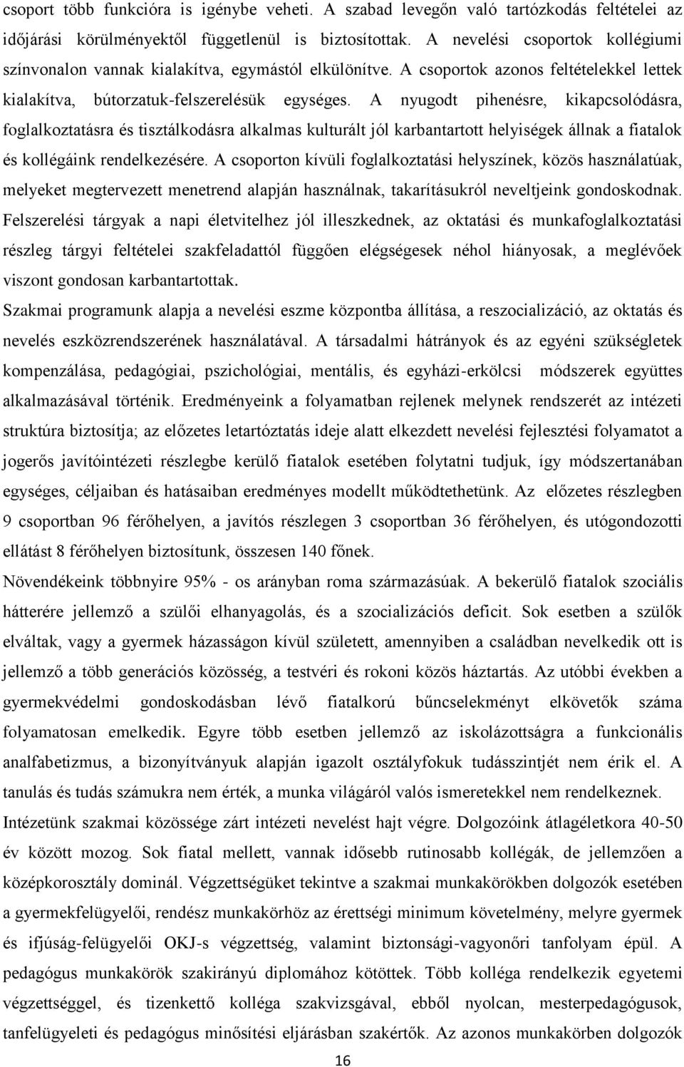 A nyugodt pihenésre, kikapcsolódásra, foglalkoztatásra és tisztálkodásra alkalmas kulturált jól karbantartott helyiségek állnak a fiatalok és kollégáink rendelkezésére.