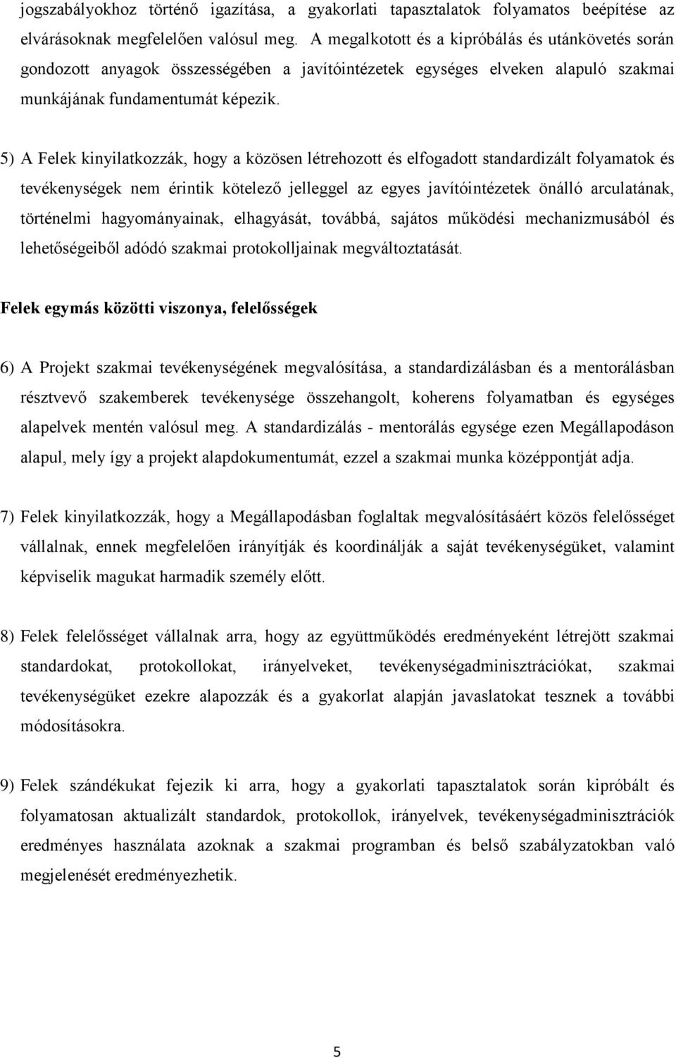 5) A Felek kinyilatkozzák, hogy a közösen létrehozott és elfogadott standardizált folyamatok és tevékenységek nem érintik kötelező jelleggel az egyes javítóintézetek önálló arculatának, történelmi