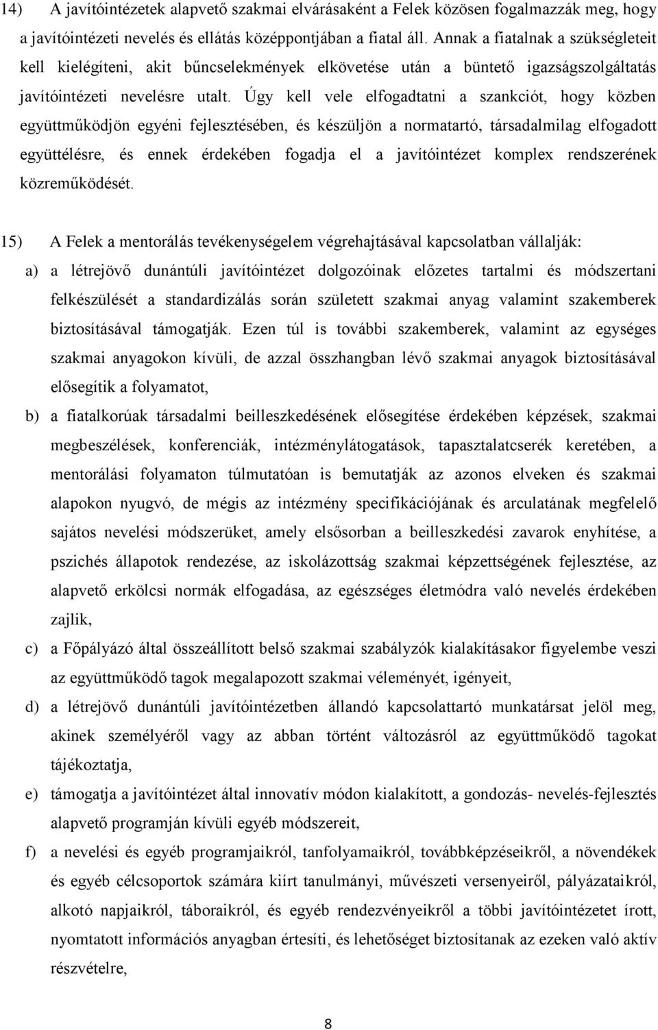 Úgy kell vele elfogadtatni a szankciót, hogy közben együttműködjön egyéni fejlesztésében, és készüljön a normatartó, társadalmilag elfogadott együttélésre, és ennek érdekében fogadja el a