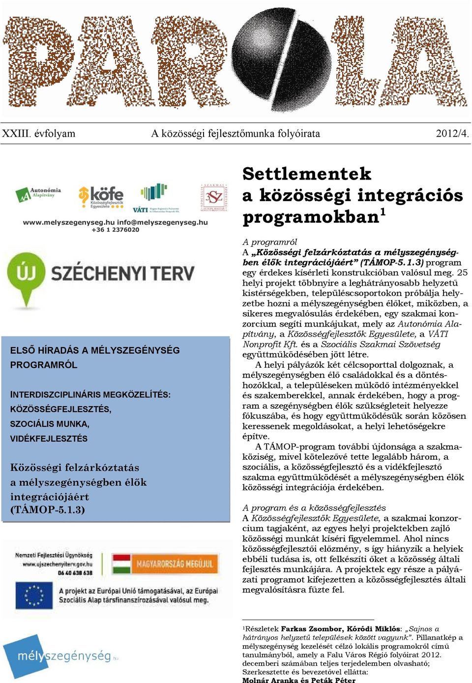 integrációjáért (TÁMOP-5.1.3) Settlementek a közösségi integrációs programokban 1 A programról 1 A Közösségi felzárkóztatás a mélyszegénységben élők integrációjáért (TÁMOP-5.1.3) program egy érdekes kísérleti konstrukcióban valósul meg.