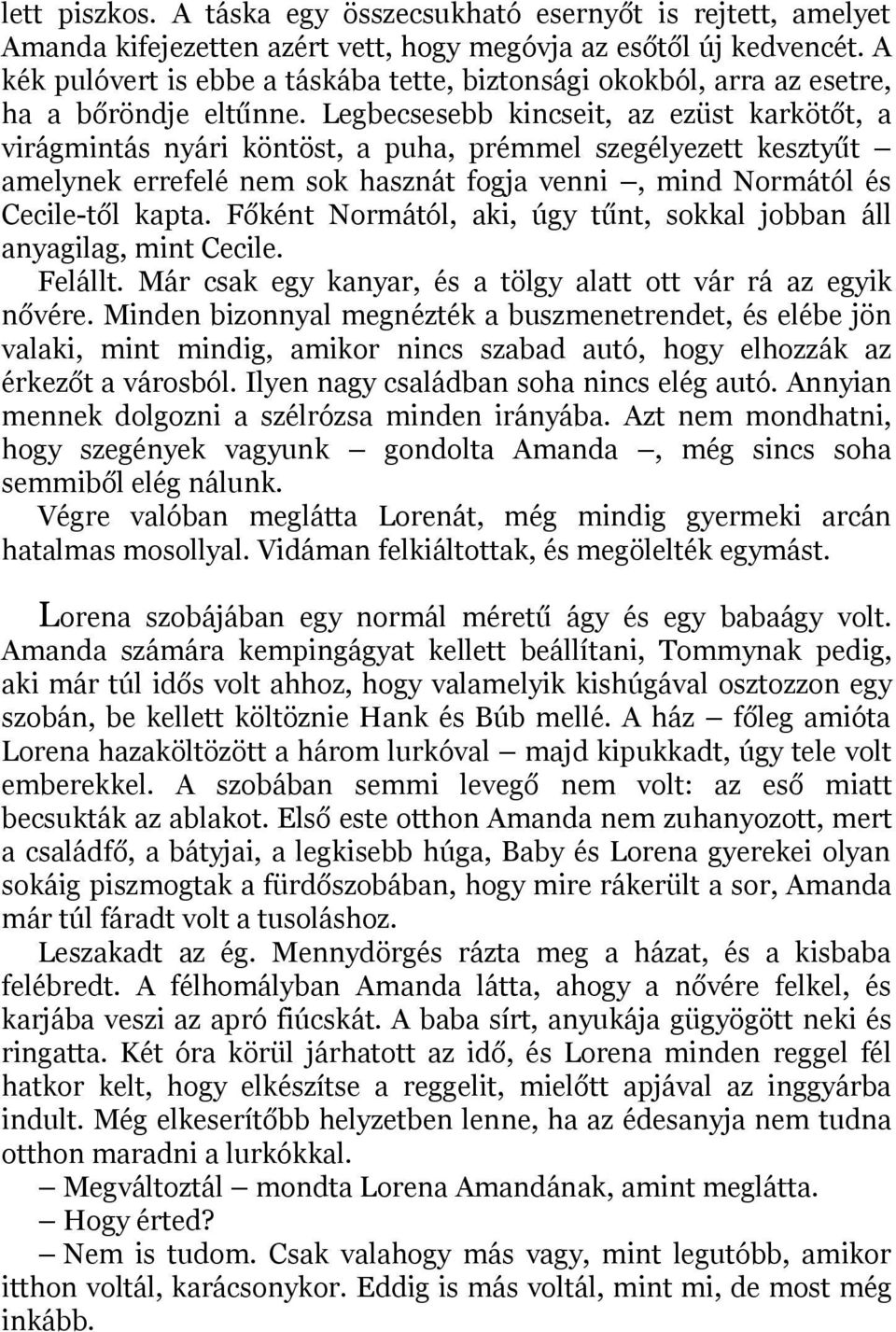 Legbecsesebb kincseit, az ezüst karkötőt, a virágmintás nyári köntöst, a puha, prémmel szegélyezett kesztyűt amelynek errefelé nem sok hasznát fogja venni, mind Normától és Cecile-től kapta.