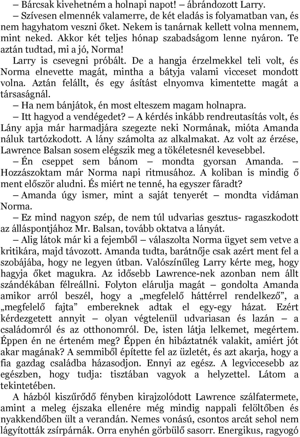 De a hangja érzelmekkel teli volt, és Norma elnevette magát, mintha a bátyja valami vicceset mondott volna. Aztán felállt, és egy ásítást elnyomva kimentette magát a társaságnál.